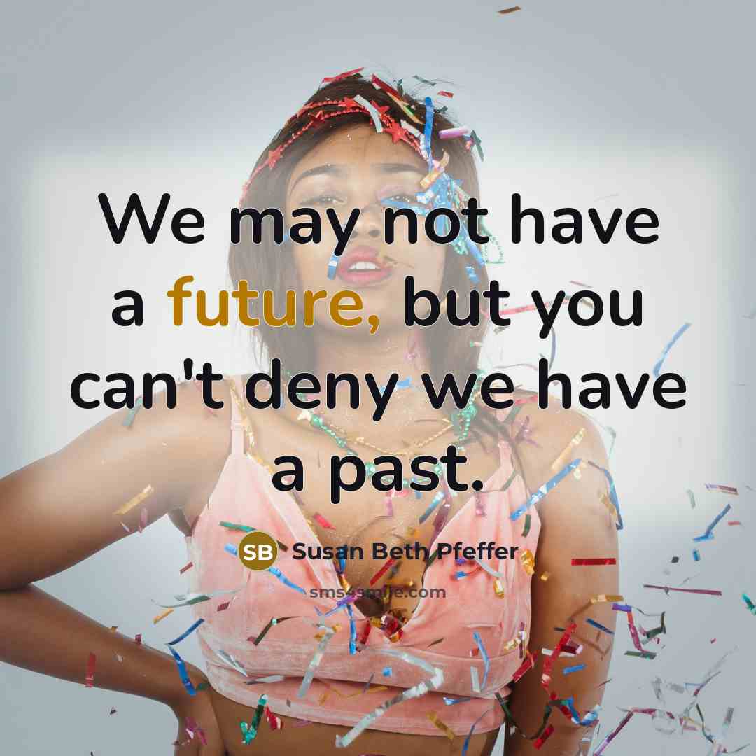 “We may not have a future, but you can't deny…” quote by Susan Beth Pfeffer