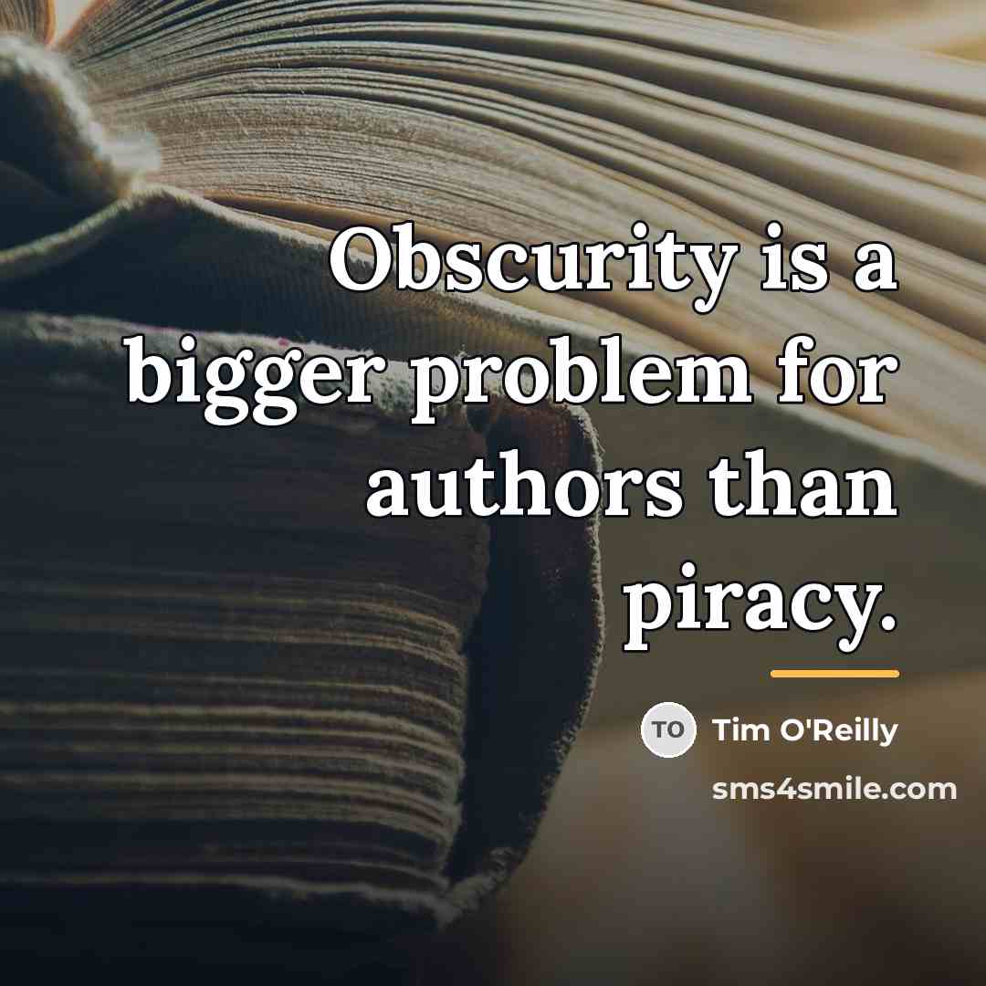 “Obscurity is a bigger problem for authors than piracy.…” quote by Tim O'Reilly