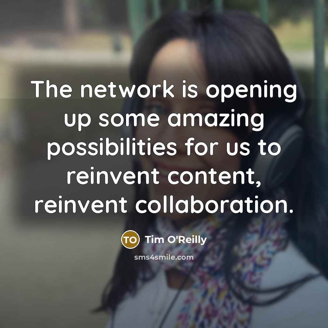 “The network is opening up some amazing possibilities for us…” quote by Tim O'Reilly