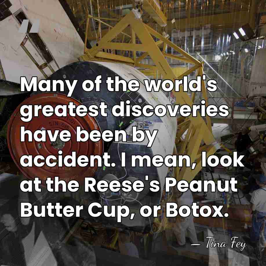 Many of the world's greatest discoveries have been by accident. I mean,&hellip; - Tina Fey
