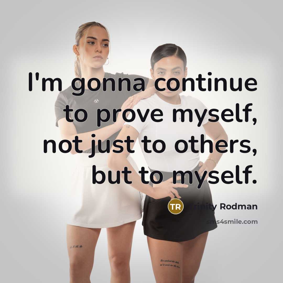 “I'm gonna continue to prove myself, not just to others,…” quote by Trinity Rodman
