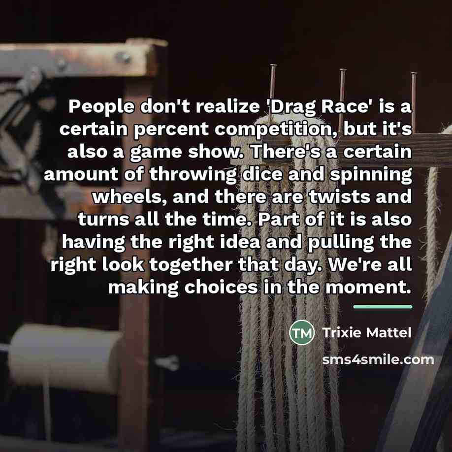 “People don't realize 'Drag Race' is a certain percent competition,…” quote by Trixie Mattel