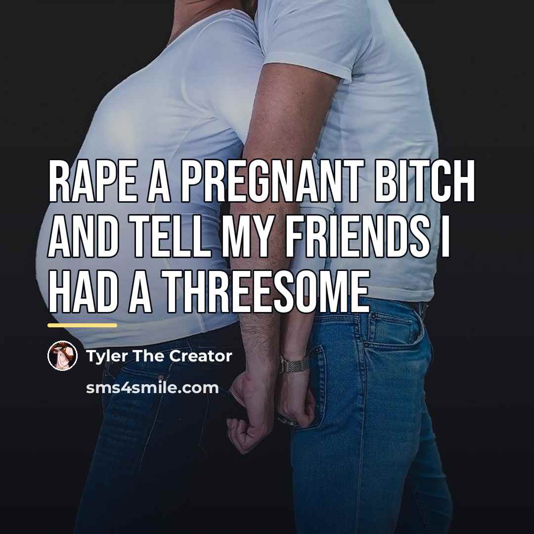 “Rape a pregnant bitch and tell my friends I had…” quote by Tyler The Creator