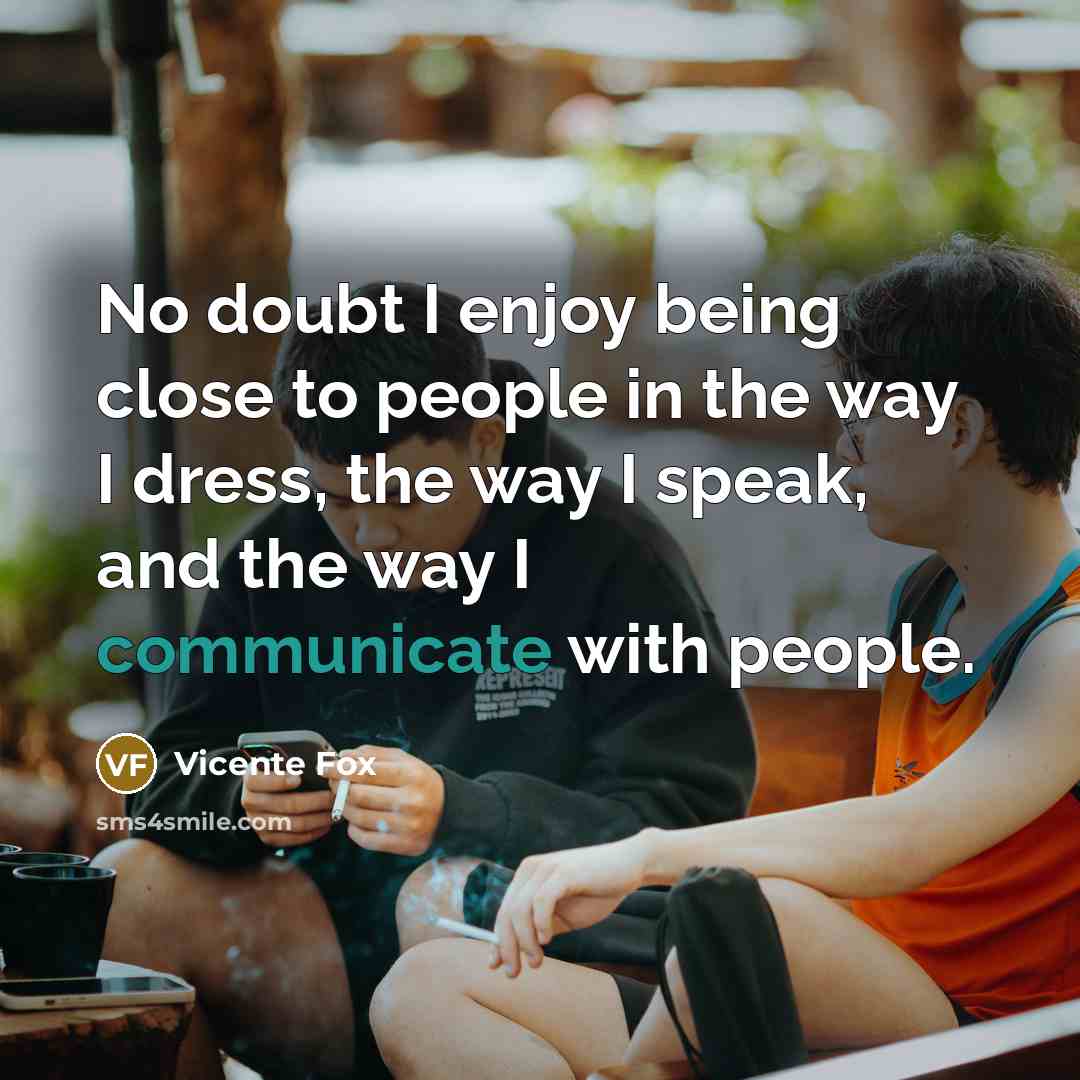 “No doubt I enjoy being close to people in the…” quote by Vicente Fox