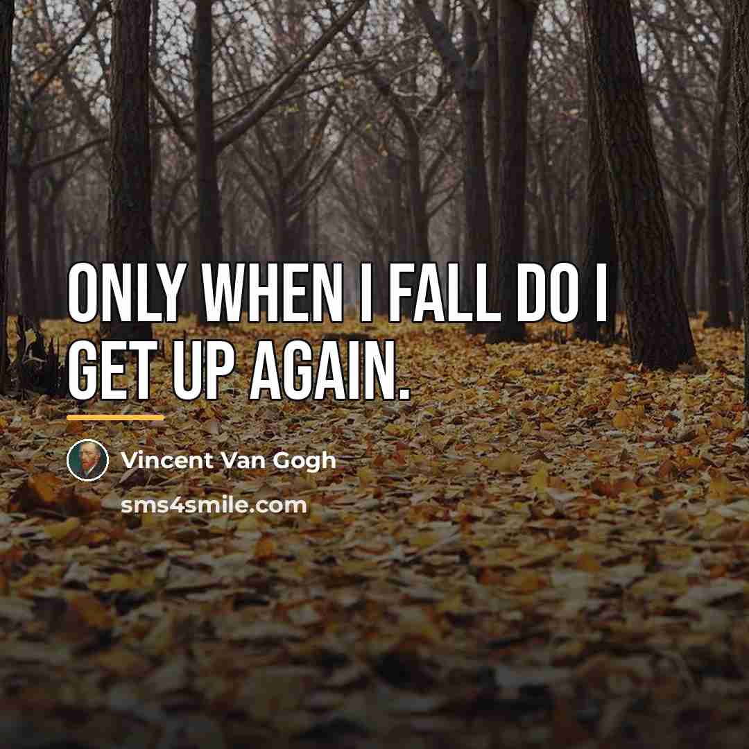 “Only when I fall do I get up again.…” quote by Vincent Van Gogh