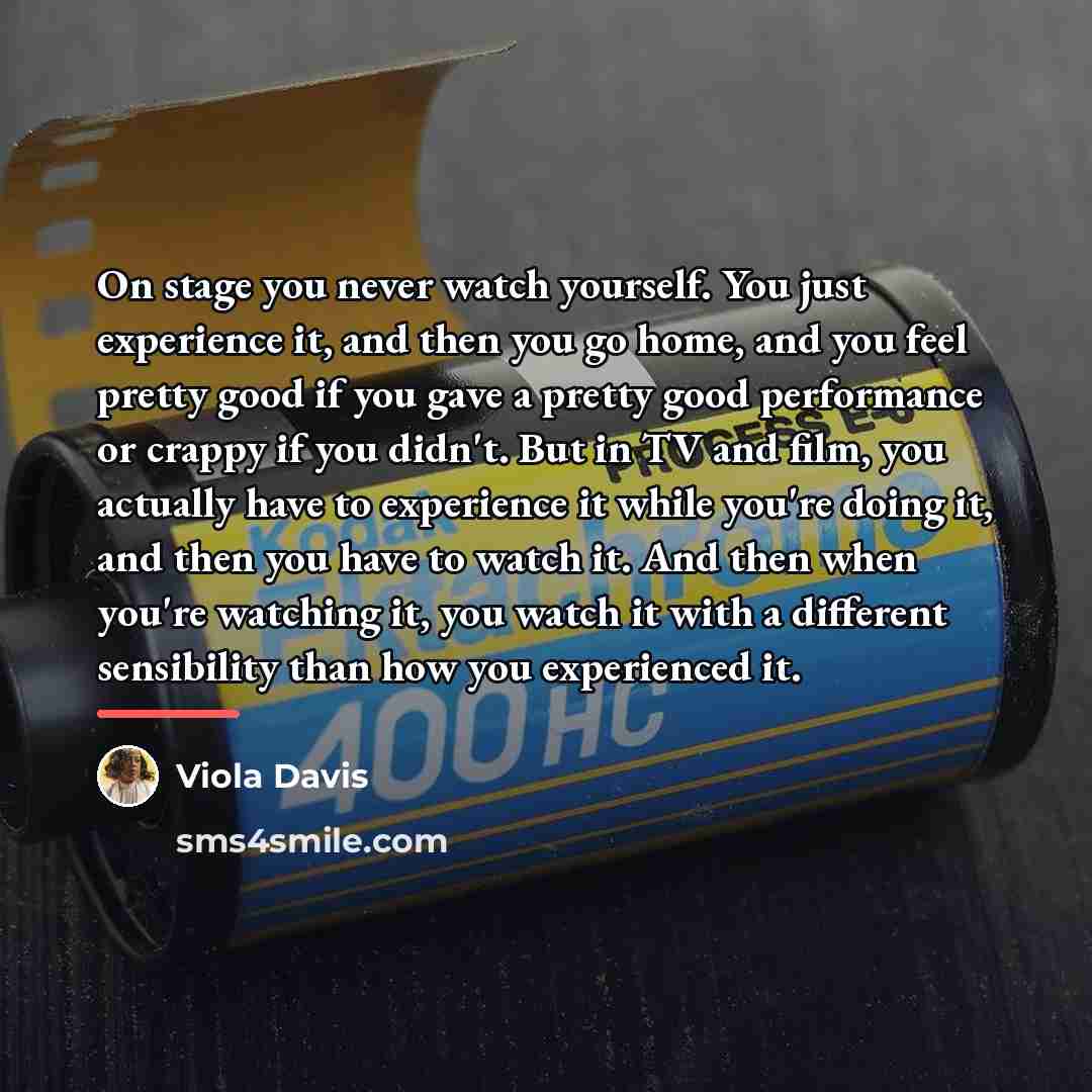 “On stage you never watch yourself. You just experience it,…” quote by Viola Davis