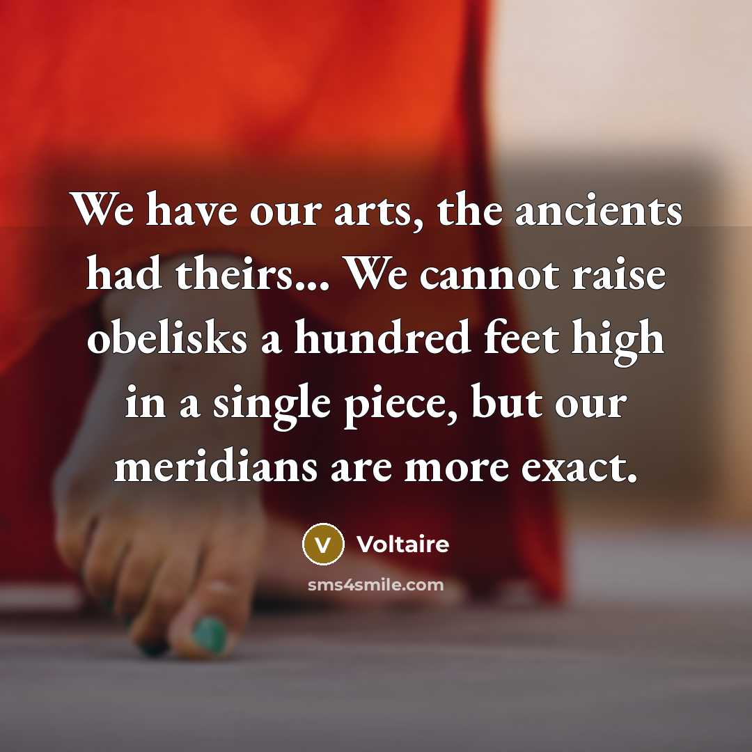 “We have our arts, the ancients had theirs... We cannot…” quote by Voltaire
