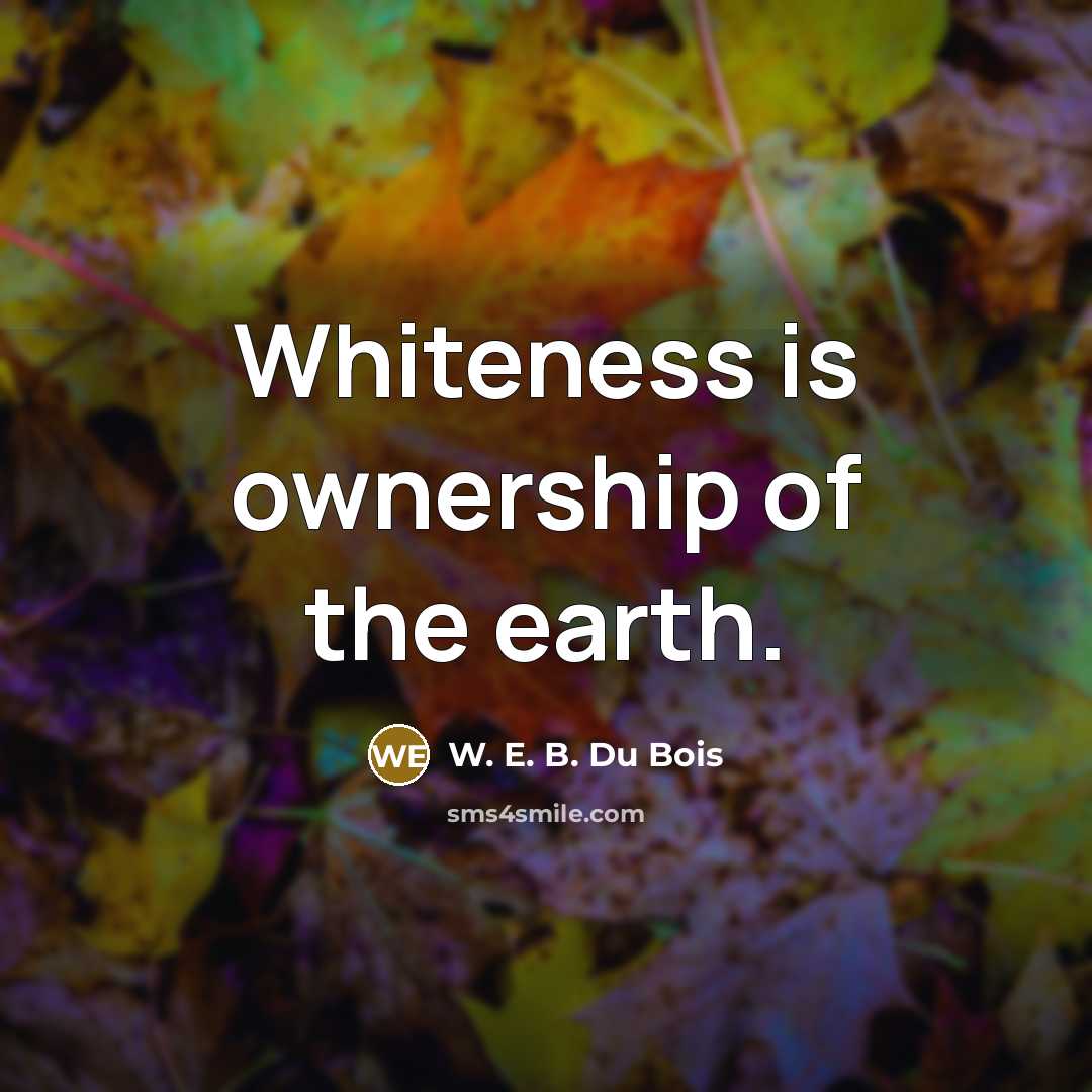 “Whiteness is ownership of the earth.…” quote by W. E. B. Du Bois