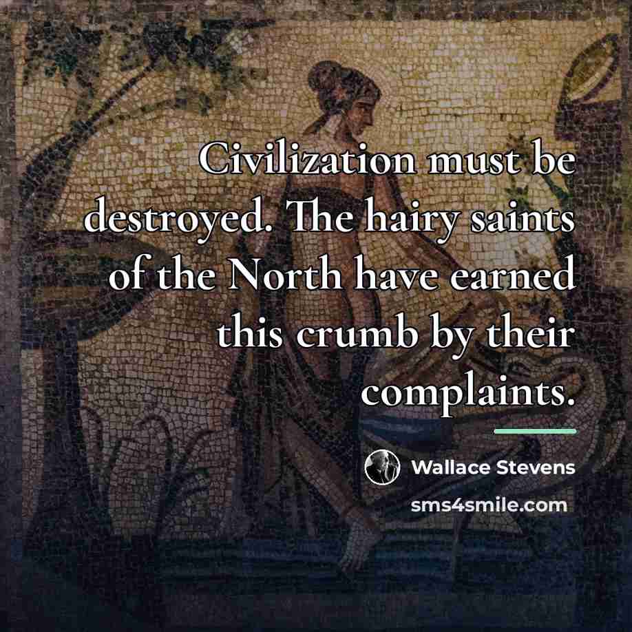 “Civilization must be destroyed. The hairy saints of the North…” quote by Wallace Stevens