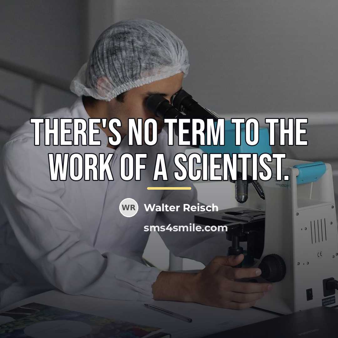 “There's no term to the work of a scientist.…” quote by Walter Reisch