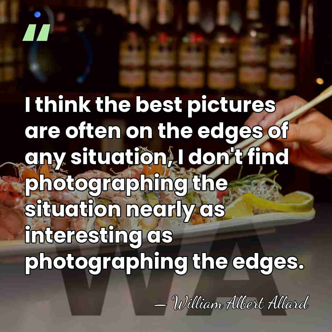 I think the best pictures are often on the edges of any&hellip; - William Albert Allard