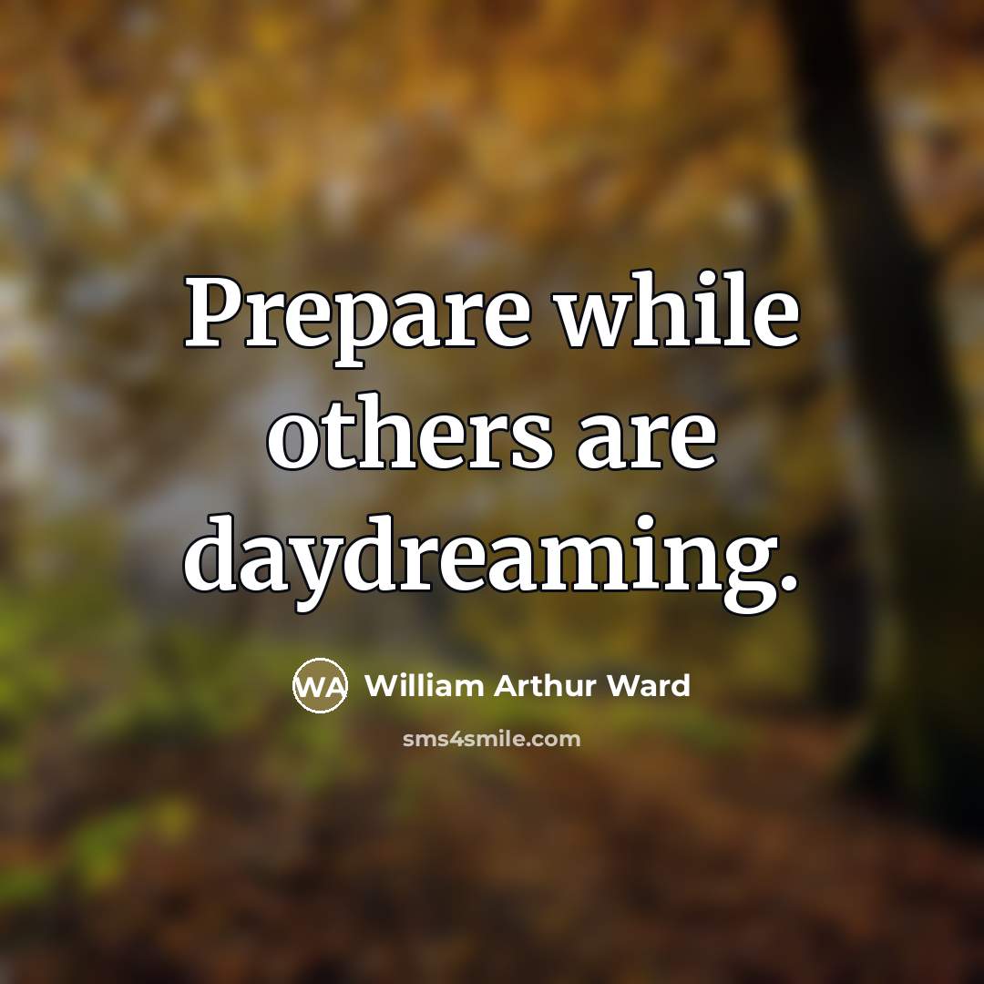 “Prepare while others are daydreaming.…” quote by William Arthur Ward