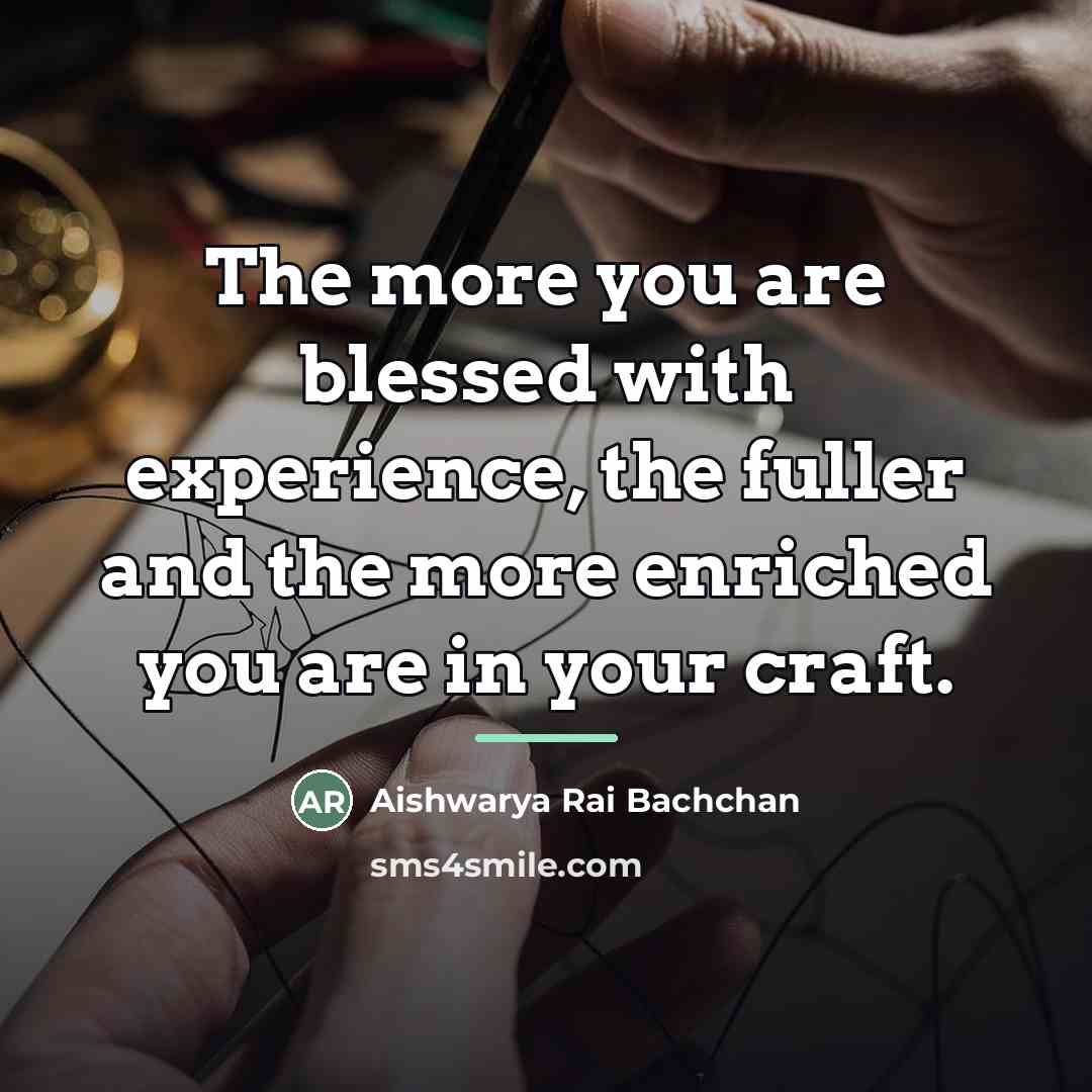 “The more you are blessed with experience, the fuller and…” quote by Aishwarya Rai Bachchan
