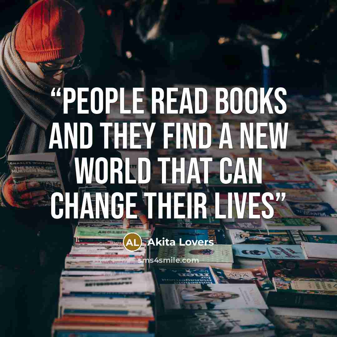 “People read books and they find a new world that can change their lives” quote by Akita Lovers