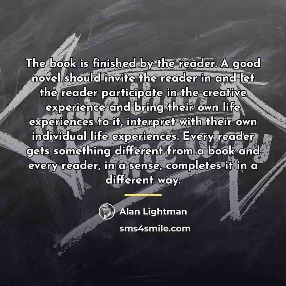 “The book is finished by the reader. A good novel…” quote by Alan Lightman