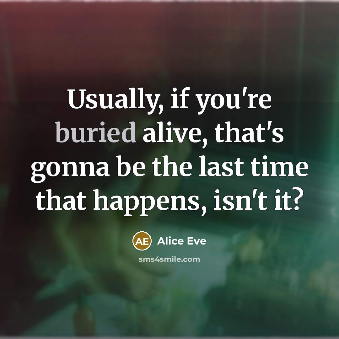 “Usually, if you're buried alive, that's gonna be the last…” quote by Alice Eve