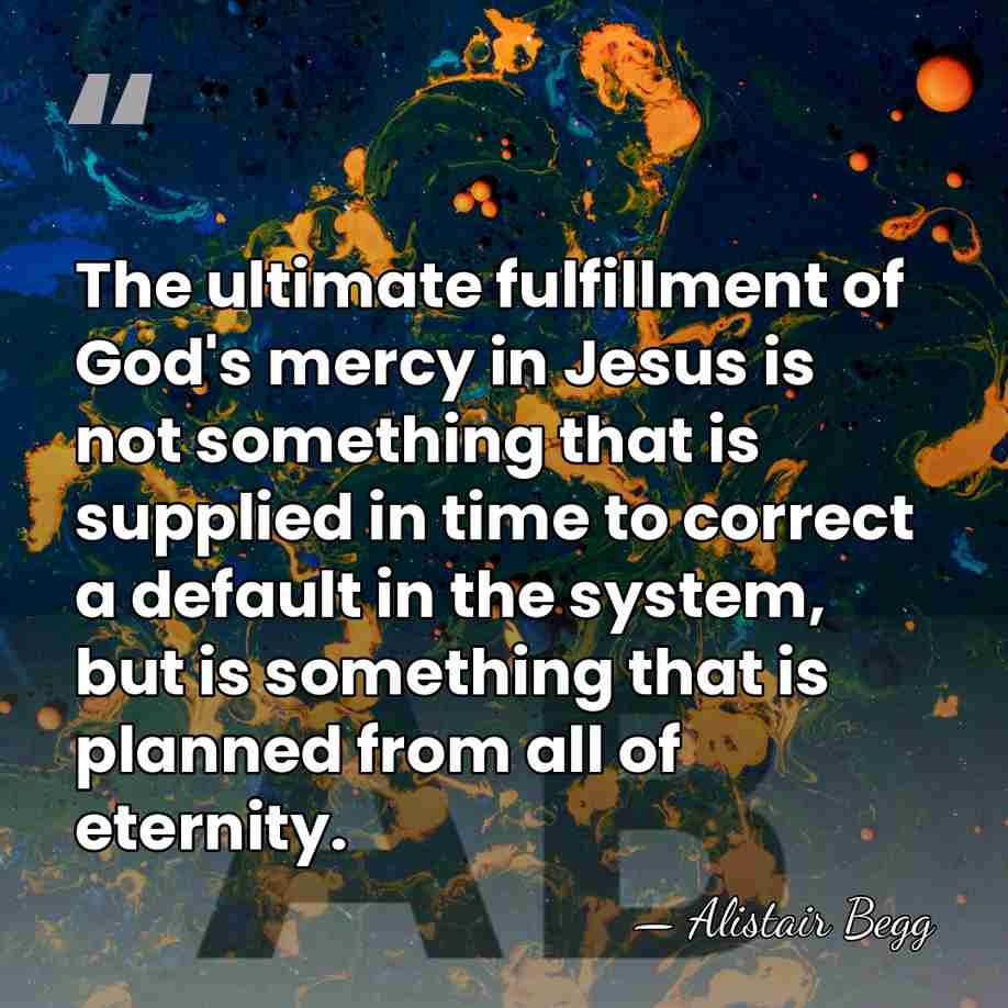 The ultimate fulfillment of God's mercy in Jesus is not something that&hellip; - Alistair Begg