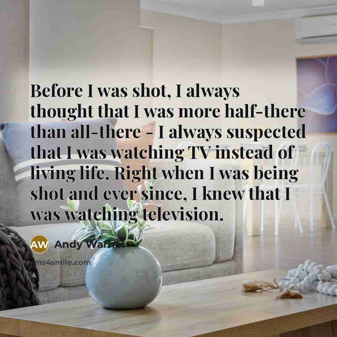 “Before I was shot, I always thought that I was…” quote by Andy Warhol