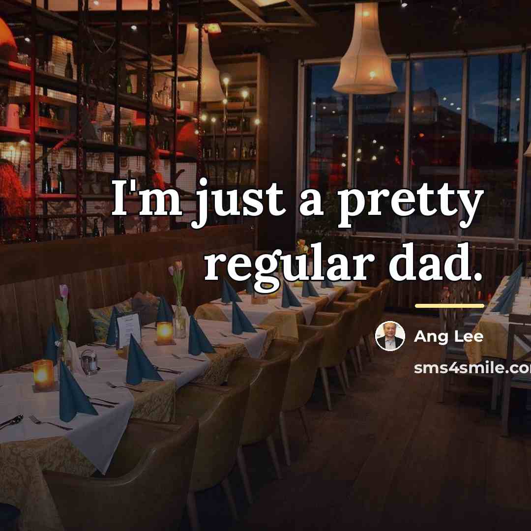 “I'm just a pretty regular dad.…” quote by Ang Lee