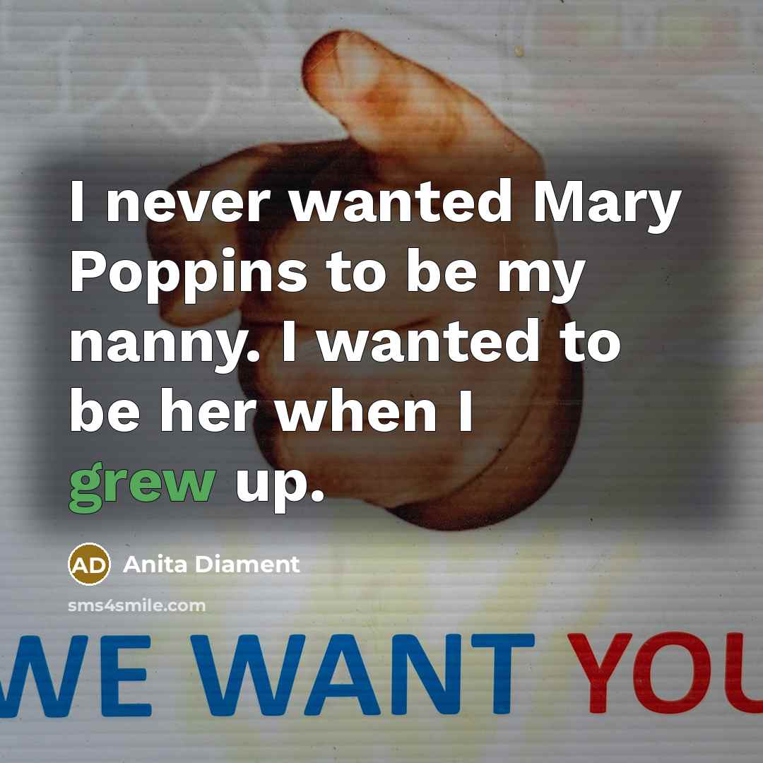 “I never wanted Mary Poppins to be my nanny. I…” quote by Anita Diament