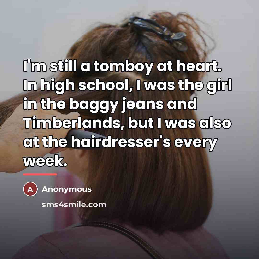 “I'm still a tomboy at heart. In high school, I…” quote by Anonymous