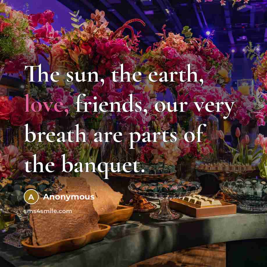 “The sun, the earth, love, friends, our very breath are…” quote by Anonymous