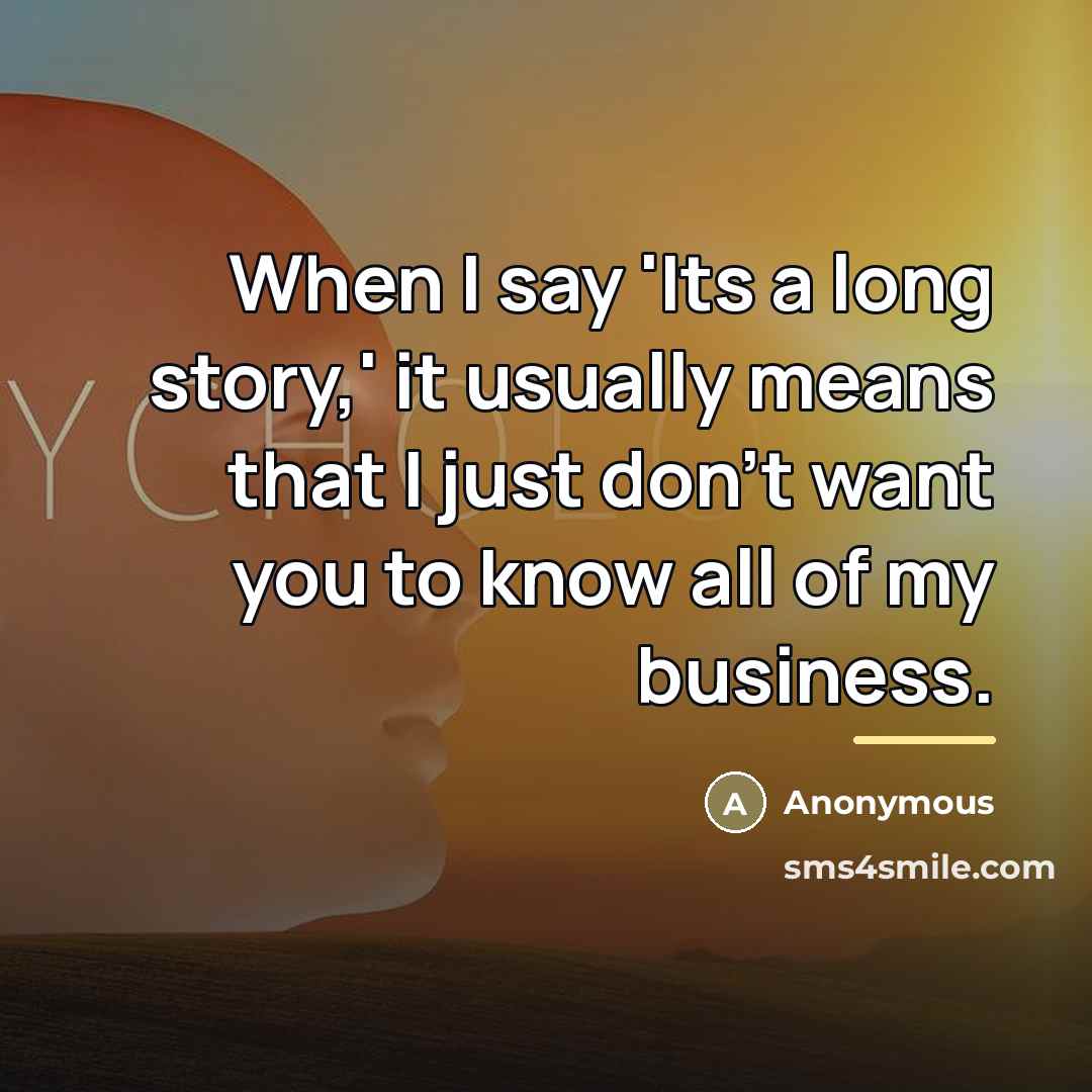 “When I say 'Its a long story,' it usually means…” quote by Anonymous