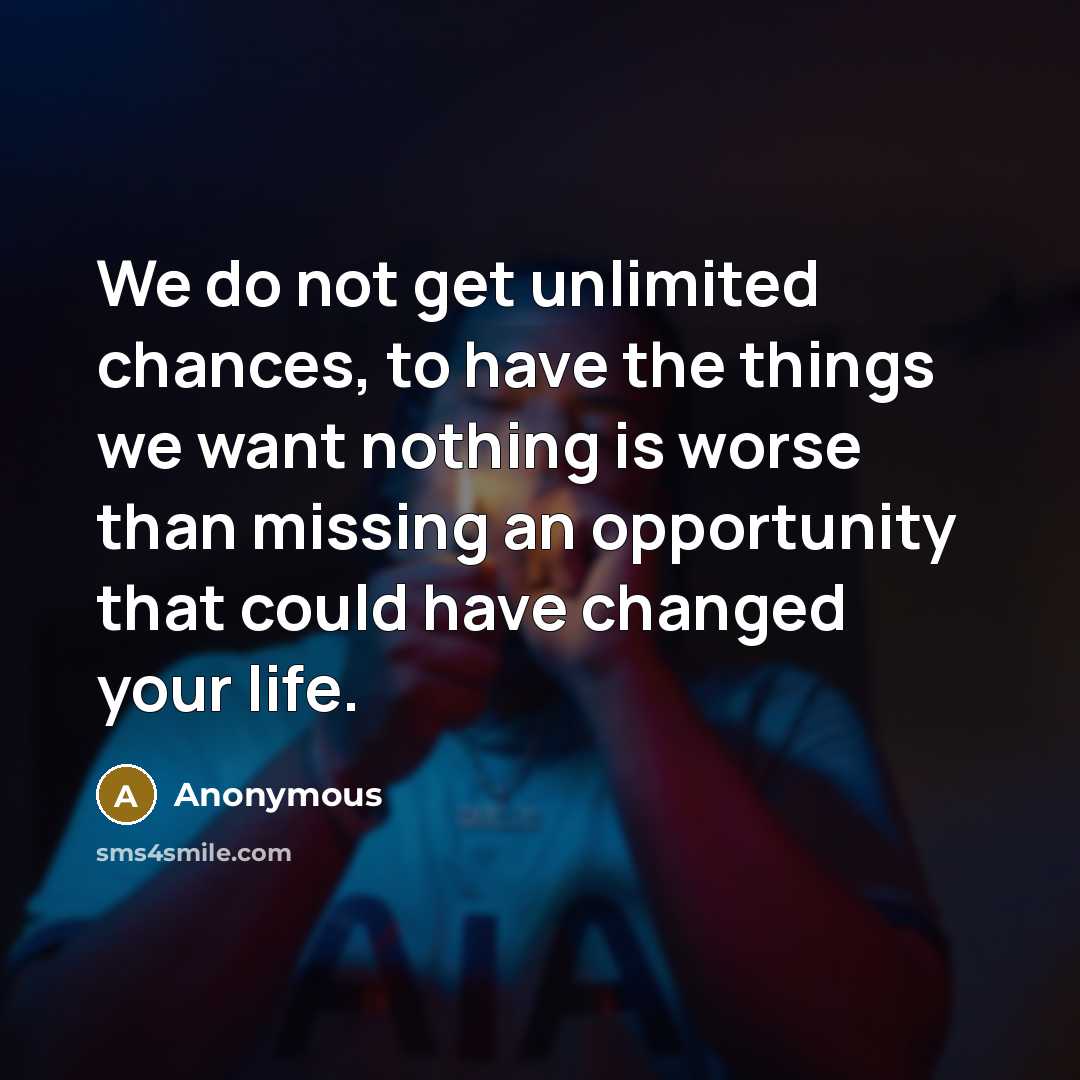 “We do not get unlimited chances, to have the things…” quote by Anonymous