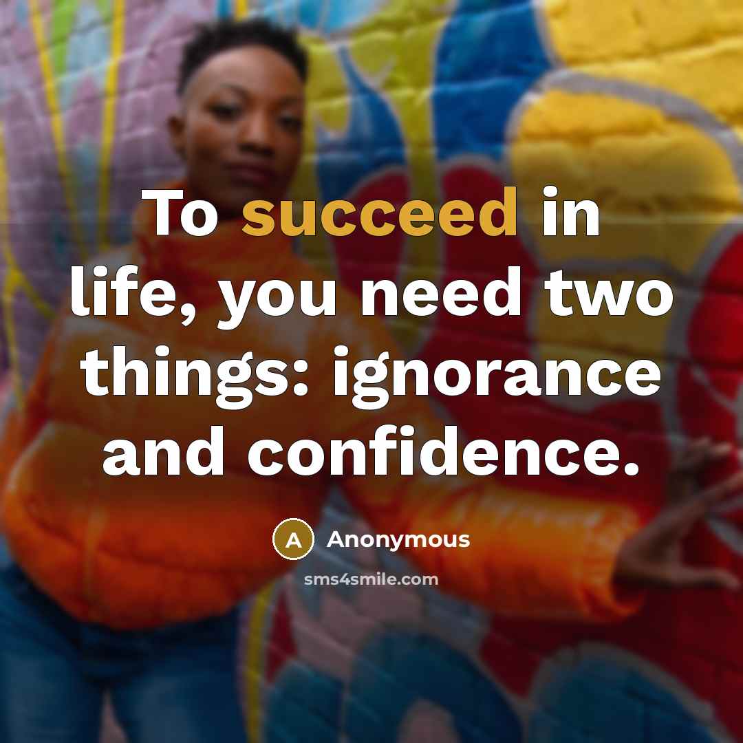 “To succeed in life, you need two things: ignorance and…” quote by Anonymous
