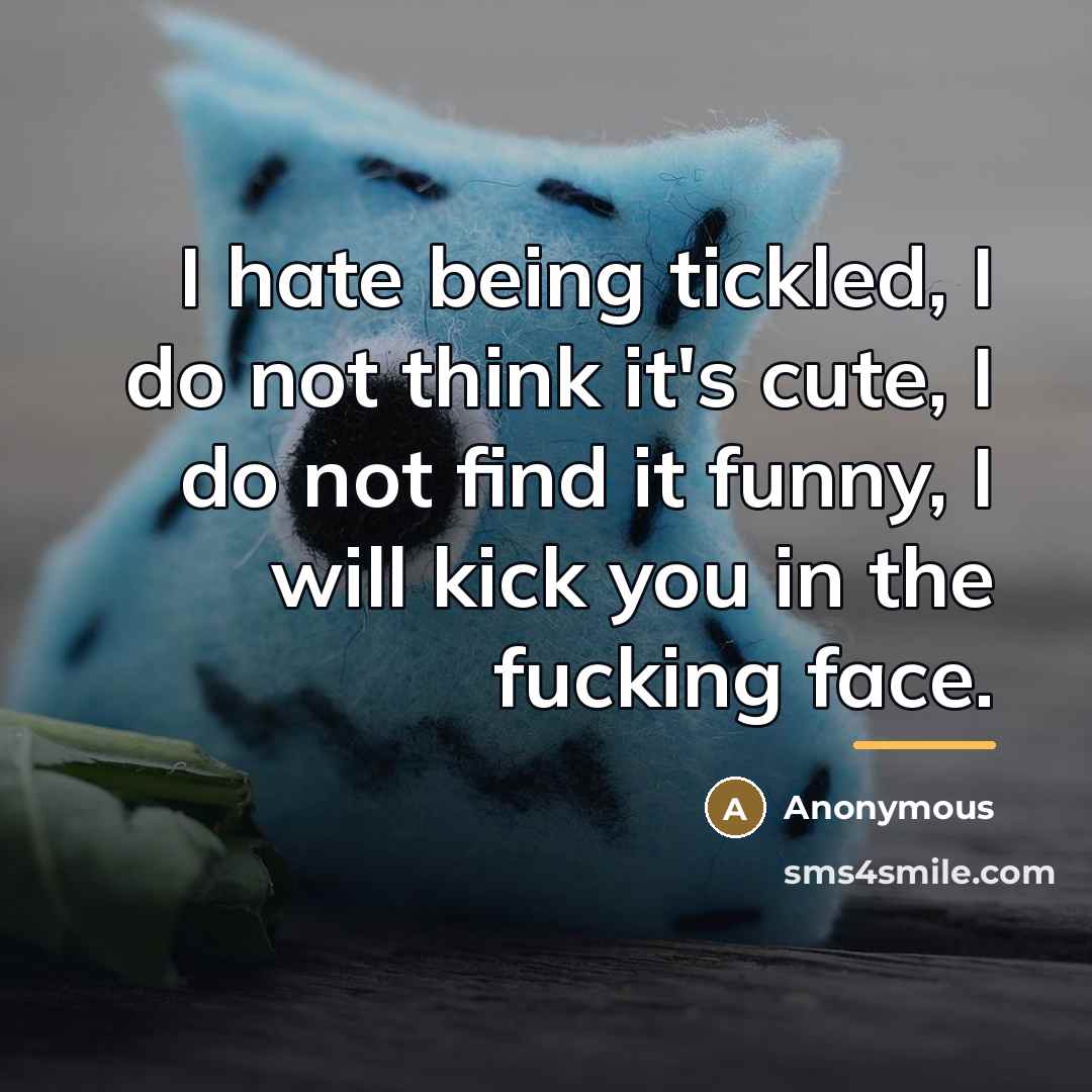 “I hate being tickled, I do not think it's cute,…” quote by Anonymous