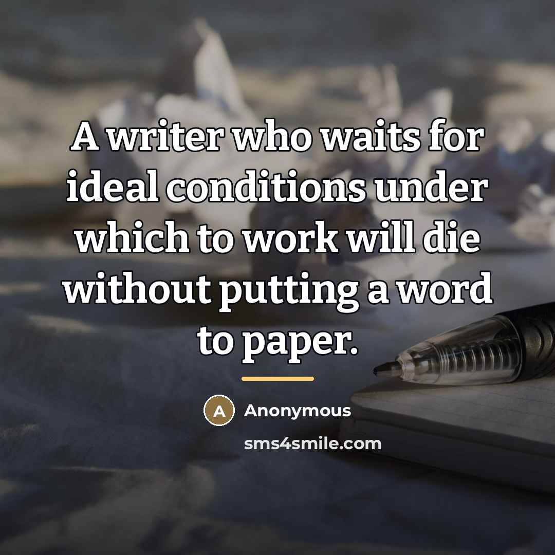 “A writer who waits for ideal conditions under which to…” quote by Anonymous
