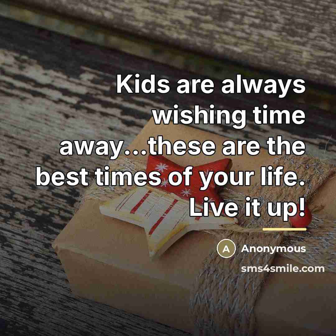 “Kids are always wishing time away...these are the best times…” quote by Anonymous