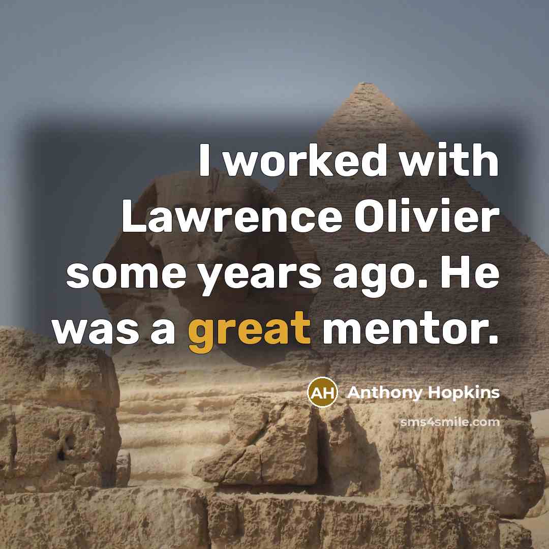 “I worked with Lawrence Olivier some years ago. He was a great mentor.” quote by Anthony Hopkins