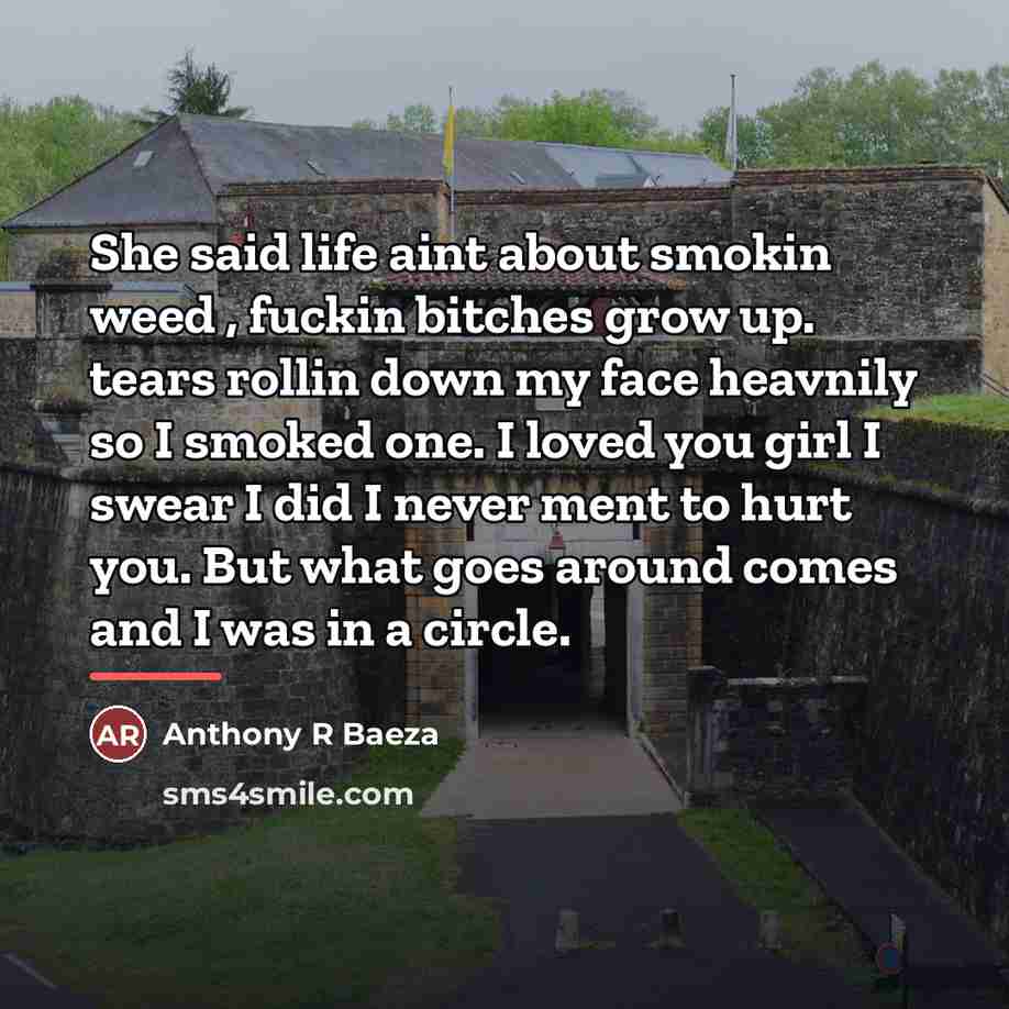 “She said life aint about smokin weed , fuckin bitches…” quote by Anthony R Baeza