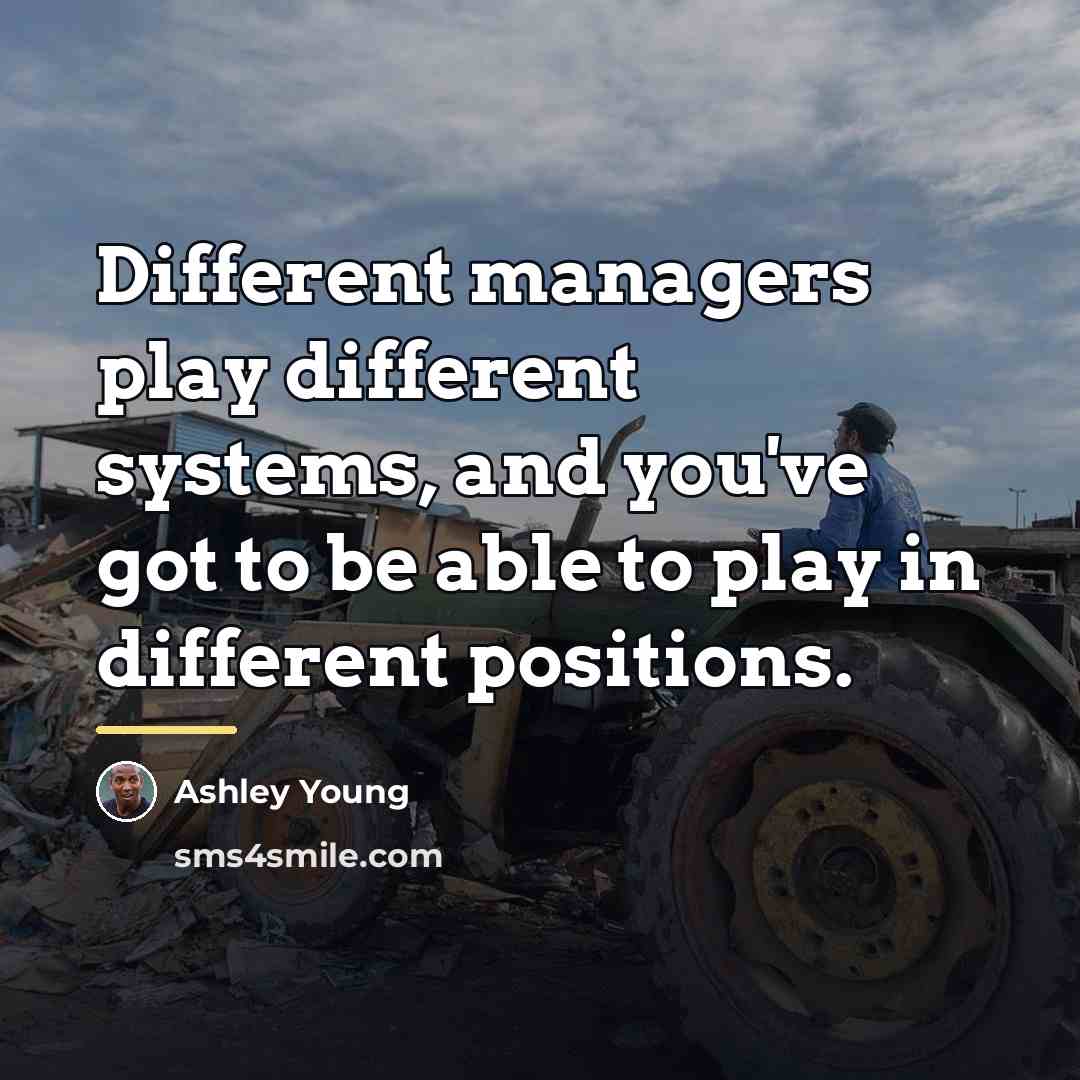 “Different managers play different systems, and you've got to be…” quote by Ashley Young