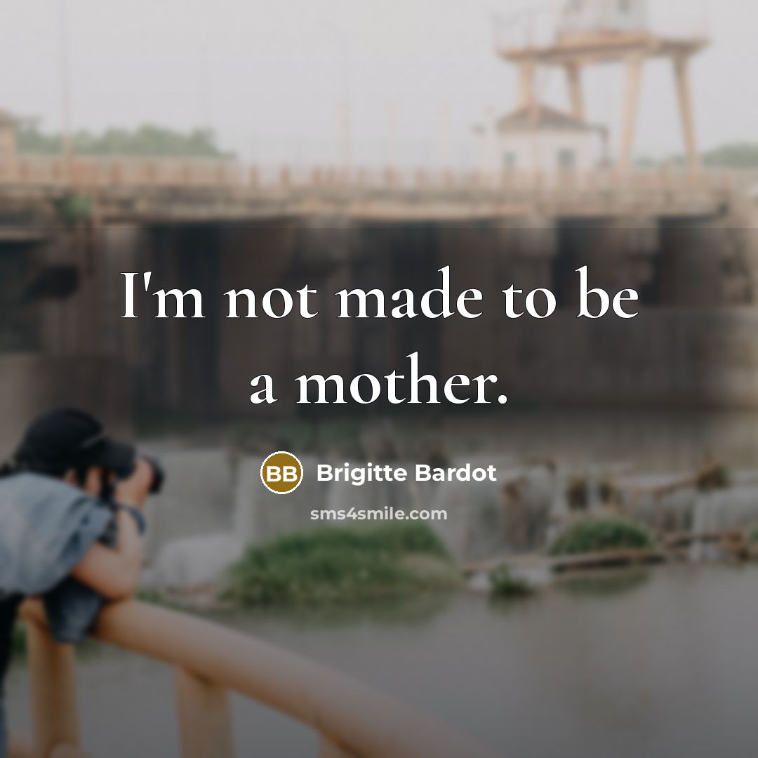 “I'm not made to be a mother.…” quote by Brigitte Bardot