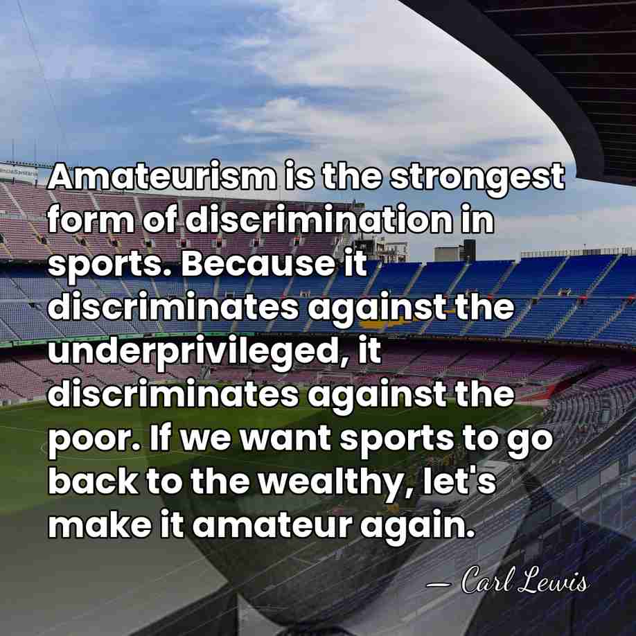 Amateurism is the strongest form of discrimination in sports. Because it discriminates&hellip; - Carl Lewis