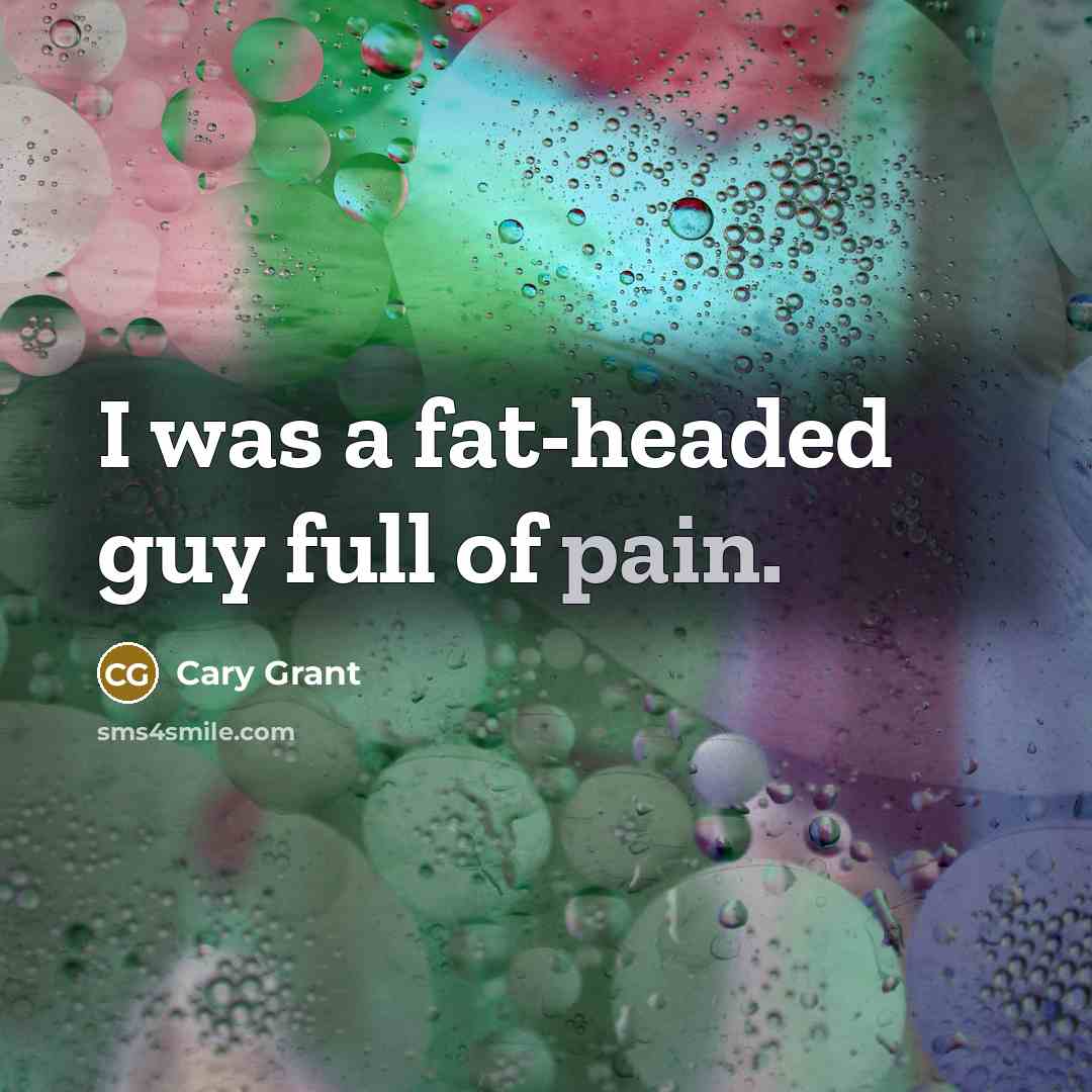 “I was a fat-headed guy full of pain.…” quote by Cary Grant