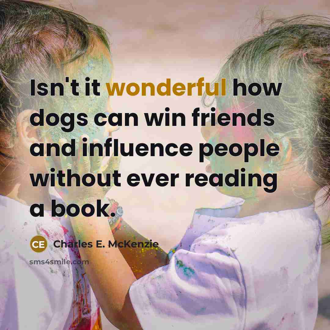 “Isn't it wonderful how dogs can win friends and influence…” quote by Charles E. McKenzie