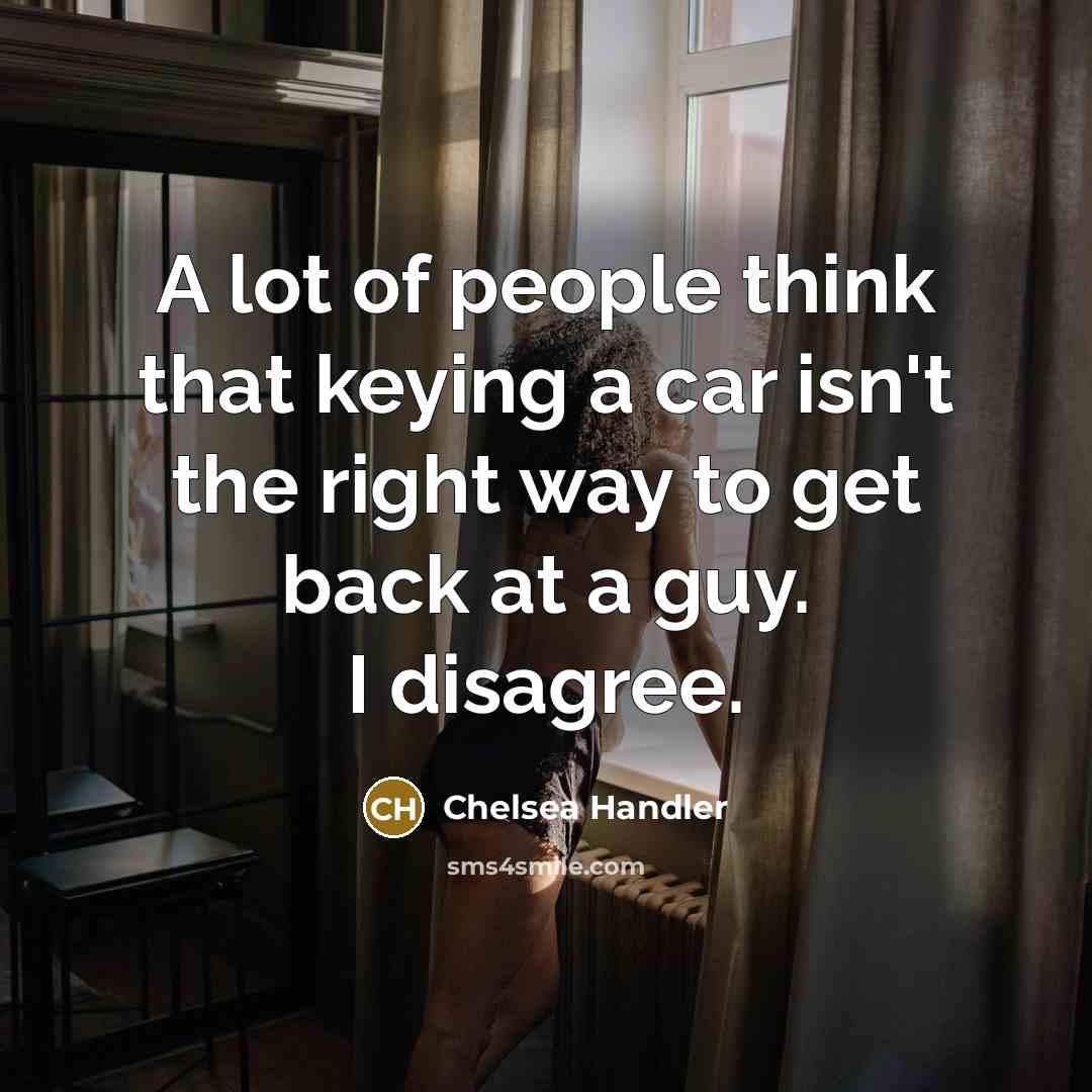 “A lot of people think that keying a car isn't…” quote by Chelsea Handler