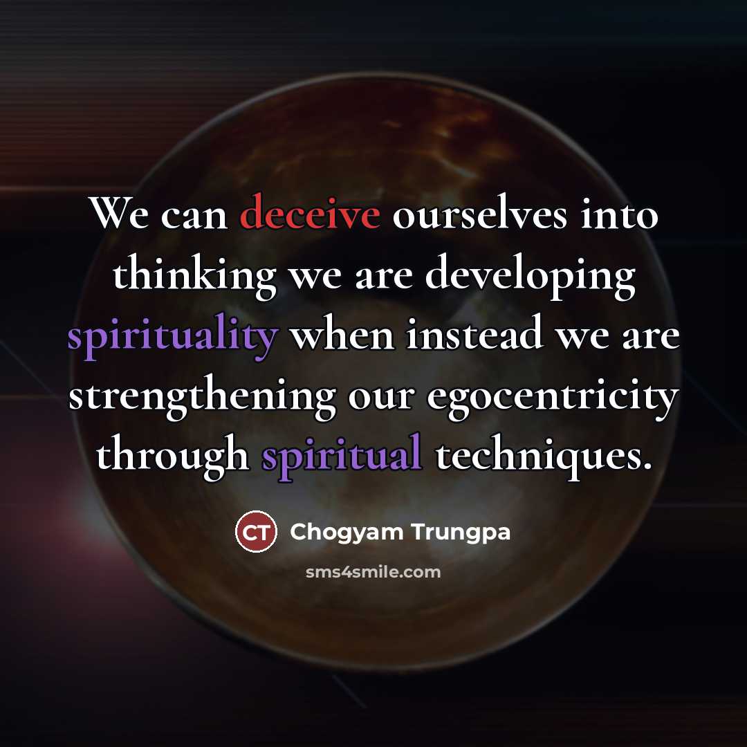 “We can deceive ourselves into thinking we are developing spirituality…” quote by Chogyam Trungpa