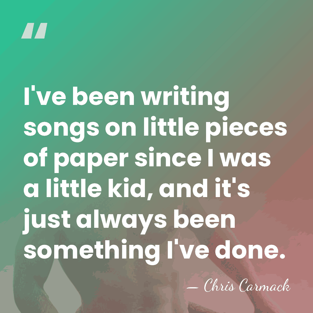 I've been writing songs on little pieces of paper since I was&hellip; - Chris Carmack