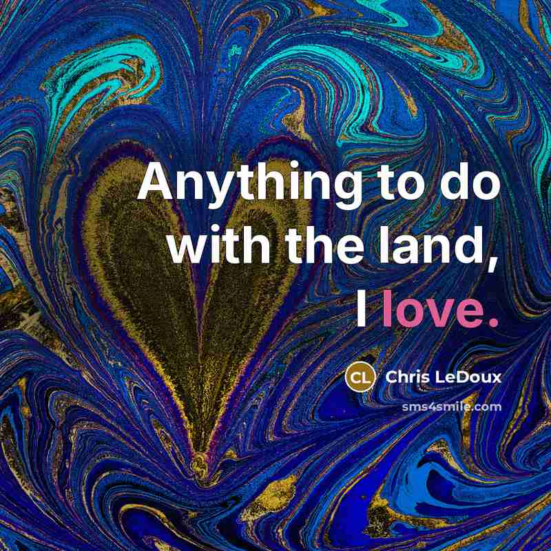“Anything to do with the land, I love.…” quote by Chris LeDoux