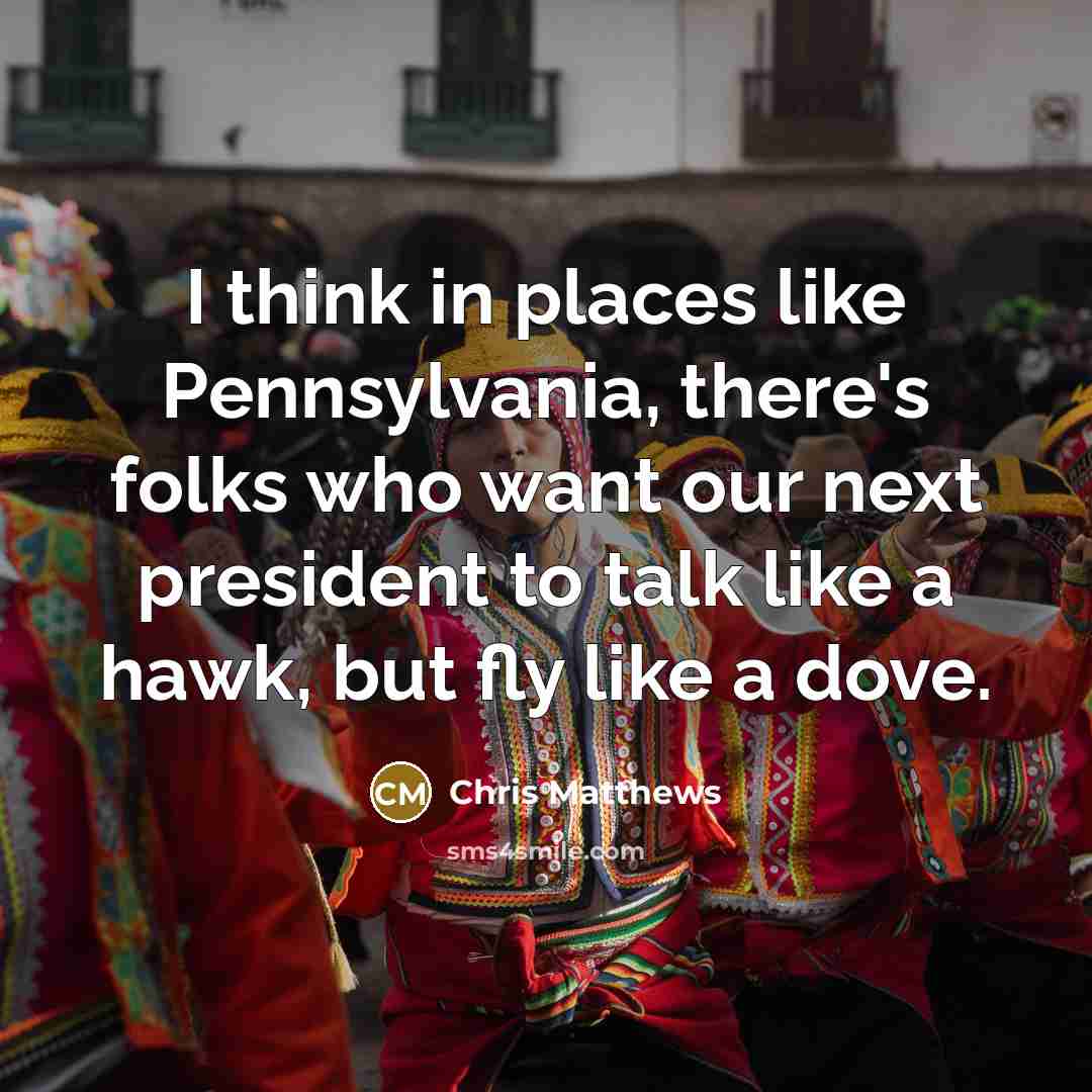 “I think in places like Pennsylvania, there`s folks who want…” quote by Chris Matthews