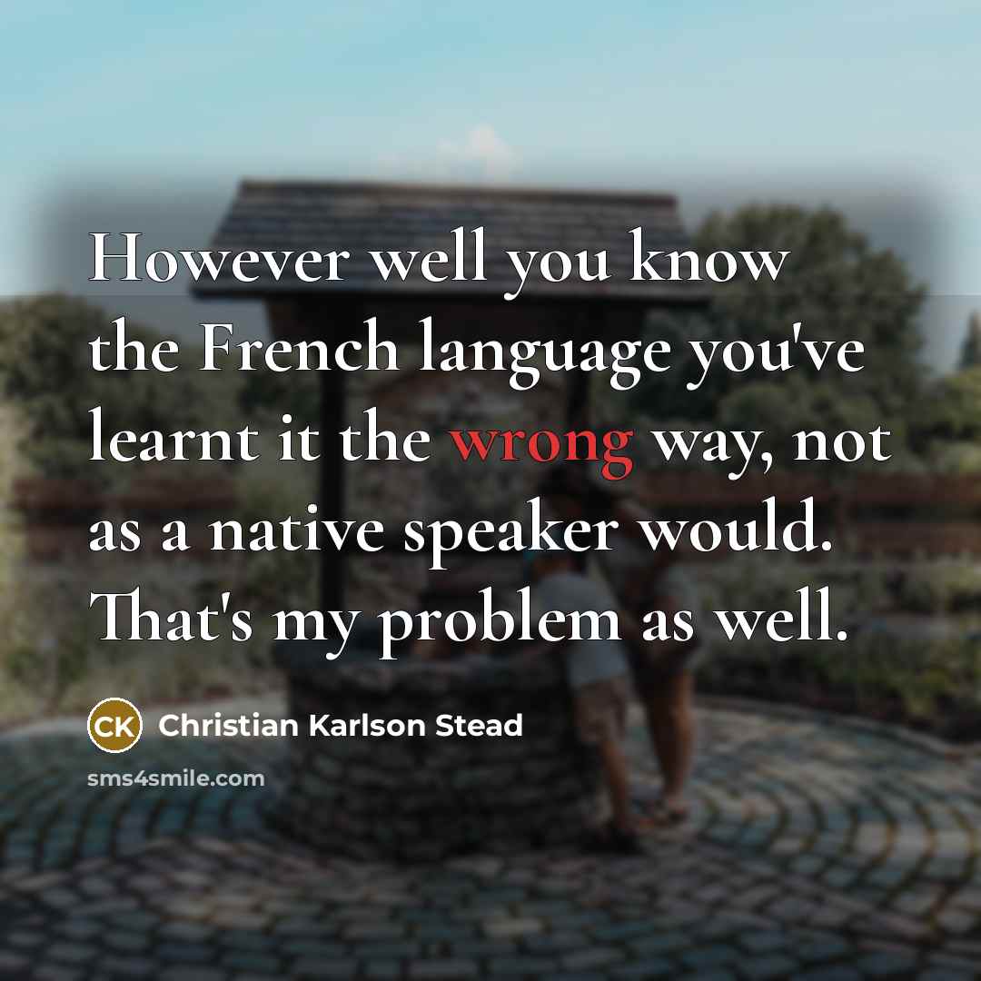 “However well you know the French language you've learnt it…” quote by Christian Karlson Stead