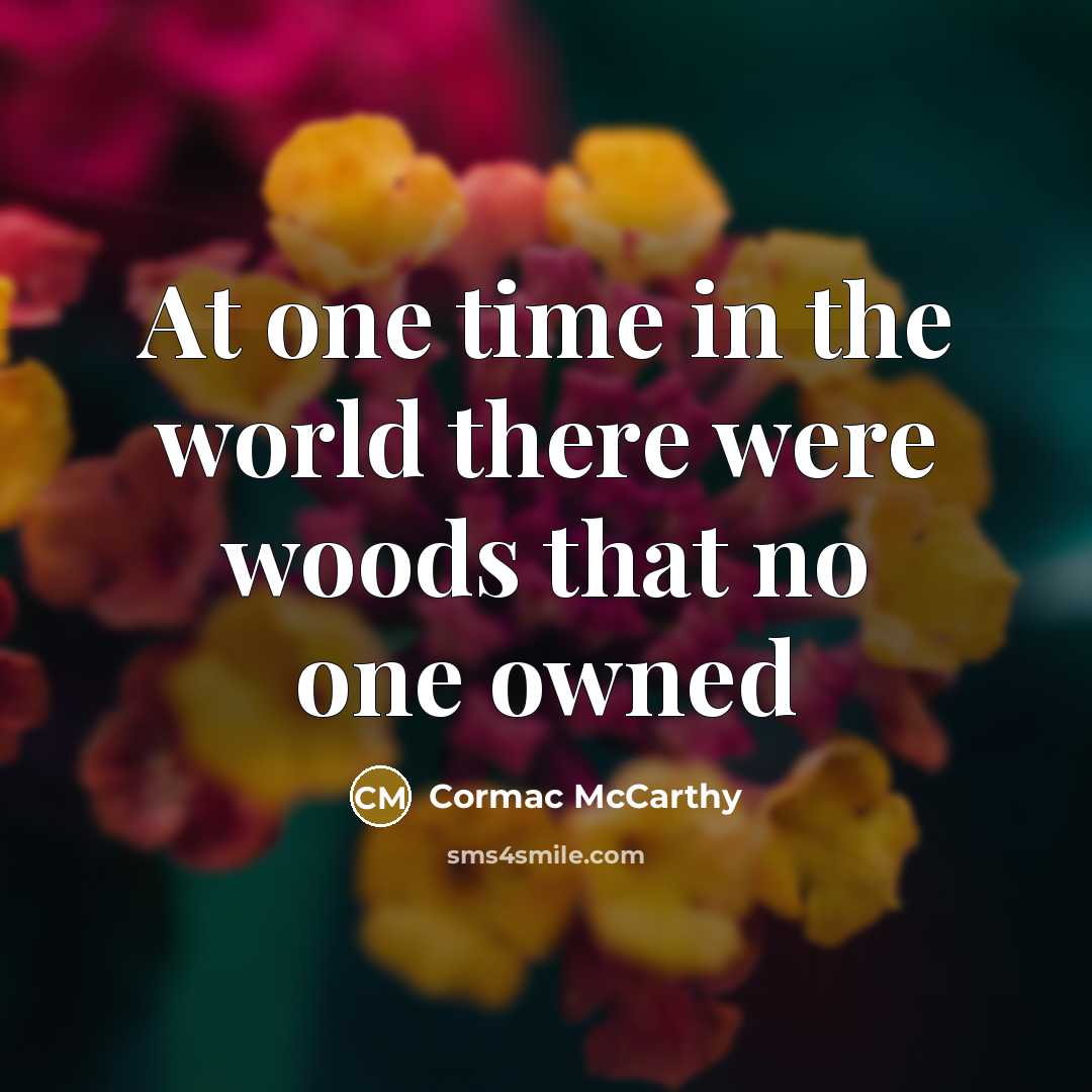 “At one time in the world there were woods that…” quote by Cormac McCarthy