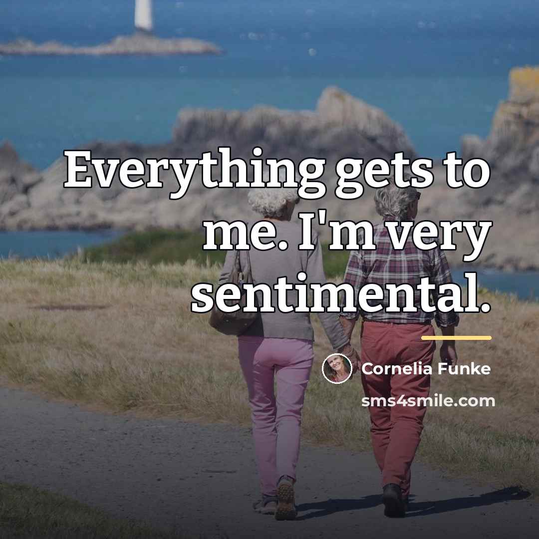 “Everything gets to me. I'm very sentimental.…” quote by Cornelia Funke