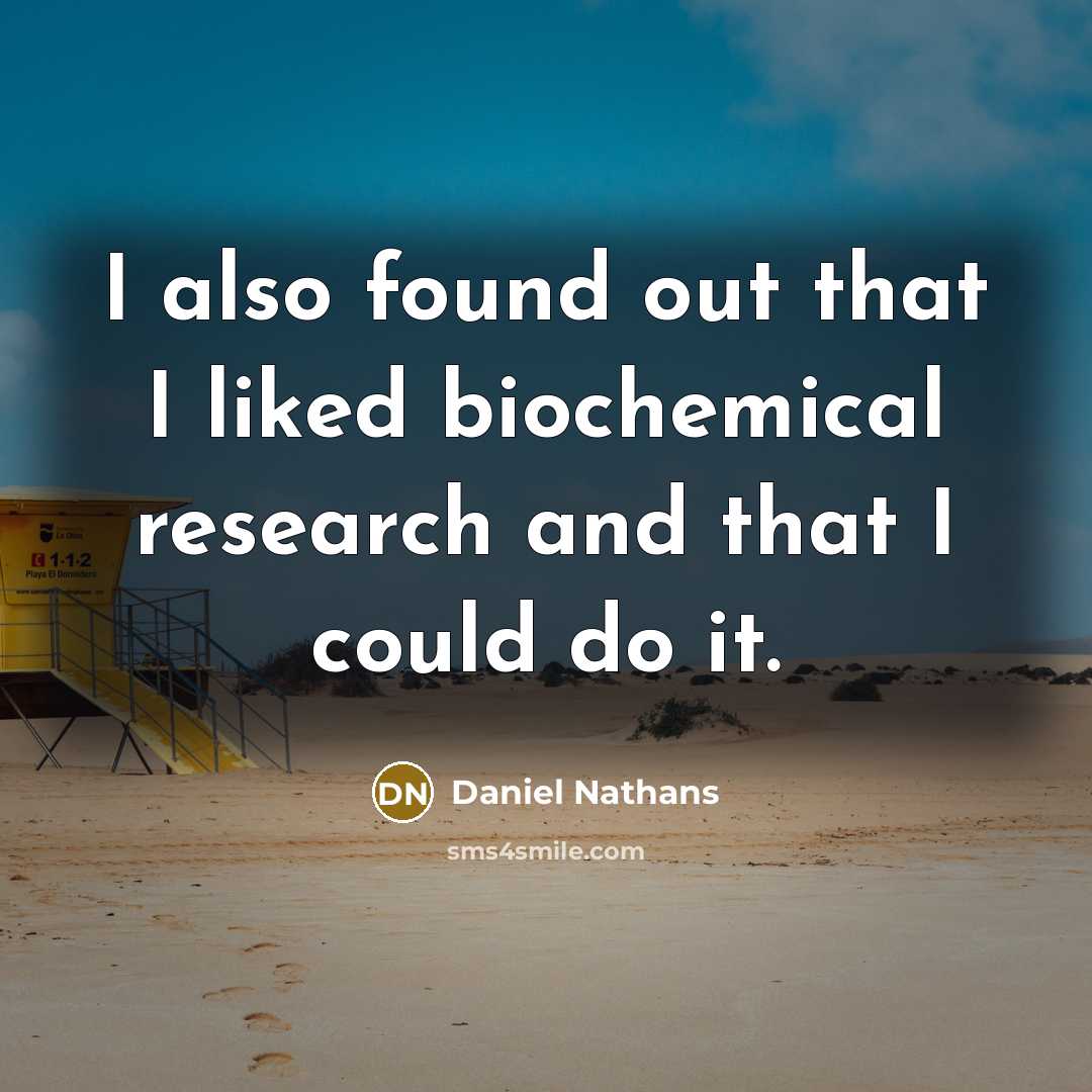 “I also found out that I liked biochemical research and…” quote by Daniel Nathans