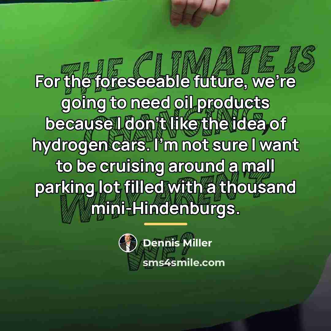 “For the foreseeable future, we're going to need oil products…” quote by Dennis Miller