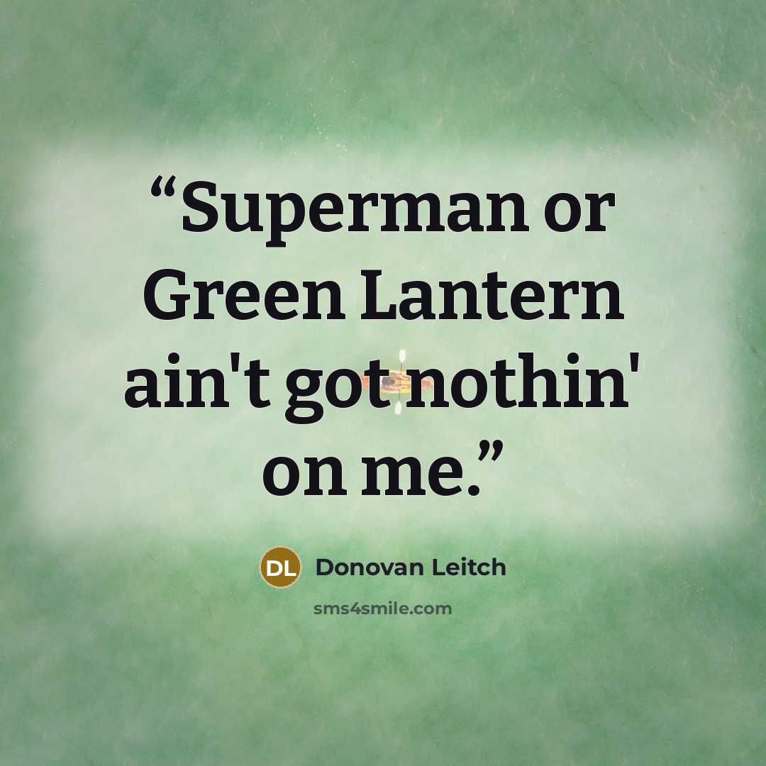 “Superman or Green Lantern ain't got nothin' on me.” quote by Donovan Leitch